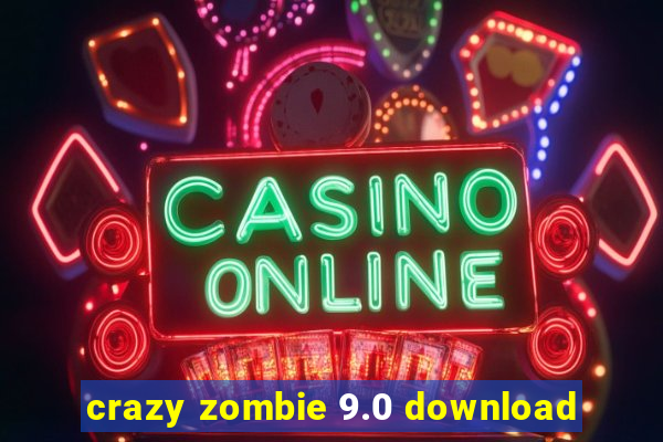 crazy zombie 9.0 download